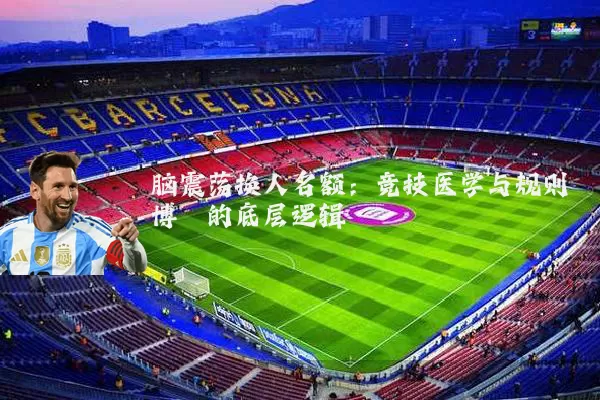 脑震荡换人名额：竞技医学与规则博弈的底层逻辑