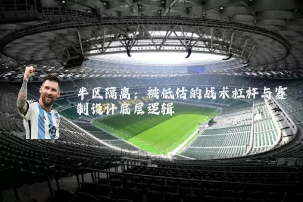 半区隔离:被低估的战术杠杆与赛制设计底层逻辑