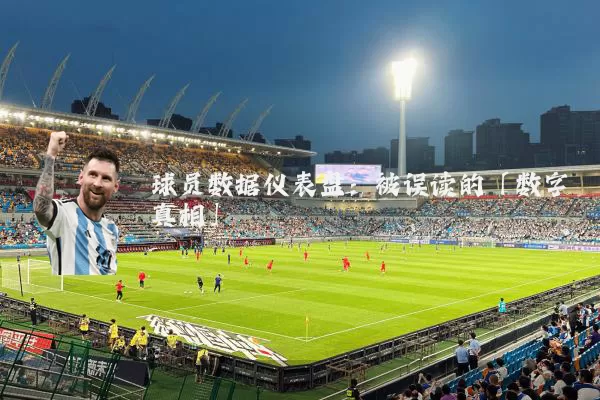球员数据仪表盘：被误读的「数字真相」