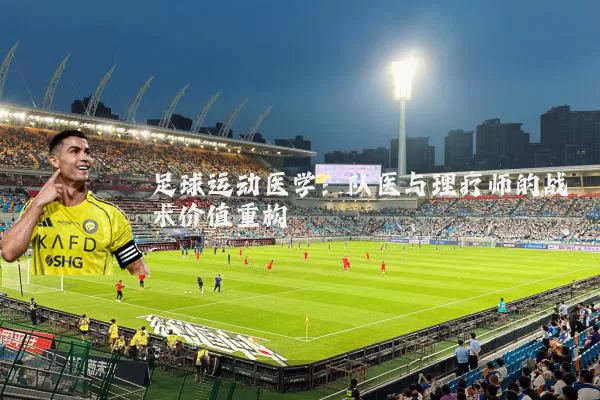 足球运动医学：队医与理疗师的战术价值重构