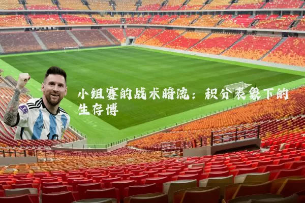 小组赛的战术暗流：积分表象下的生存博弈