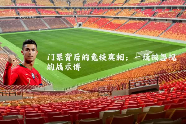 门票背后的竞技真相：一场被忽视的战术博弈