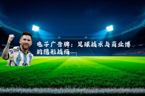 电子广告牌:足球战术与商业博弈的隐形战场