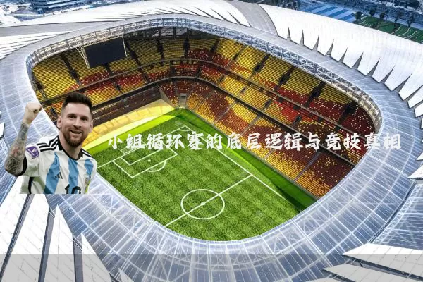 小组循环赛的底层逻辑与竞技真相